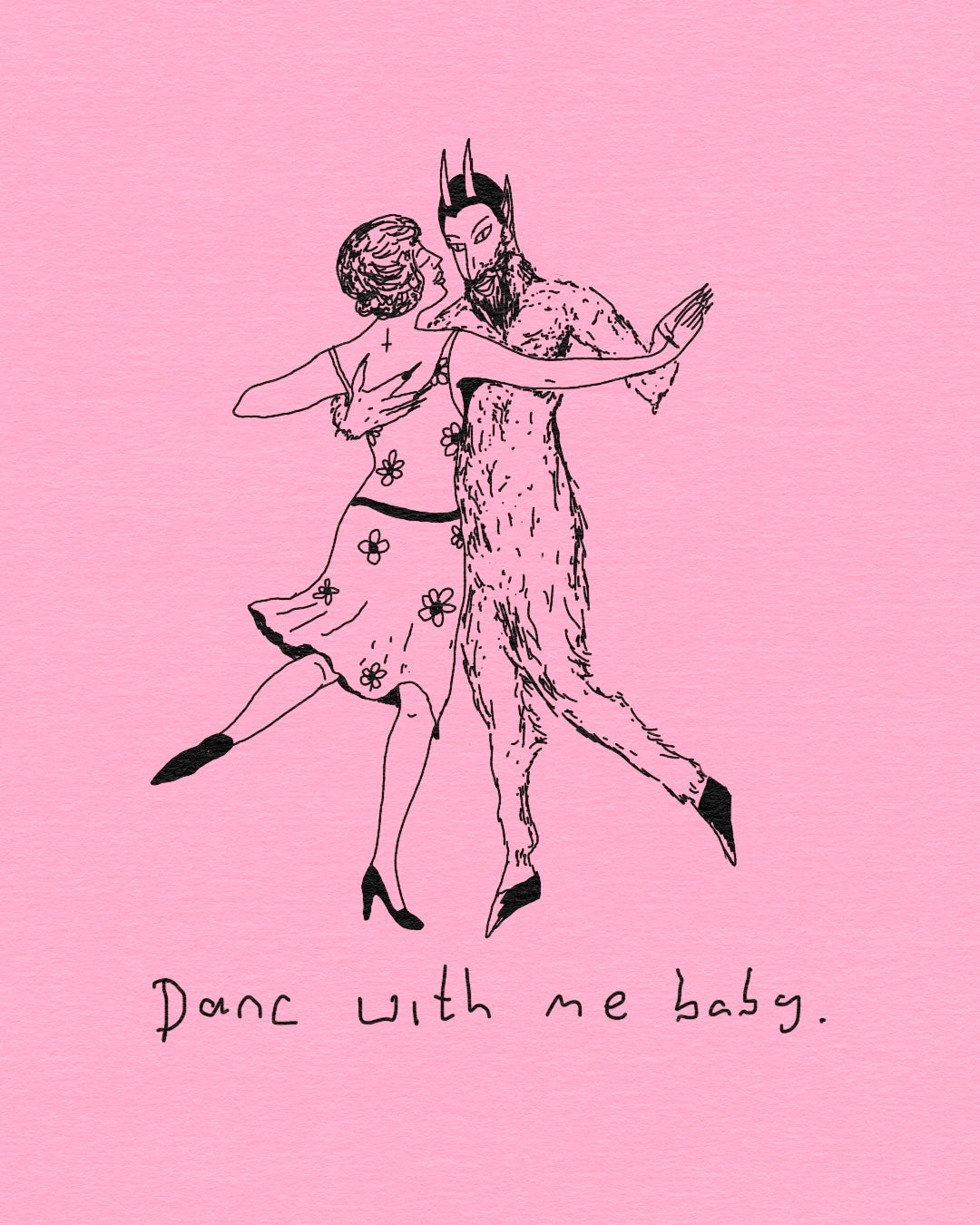 Dance with me baby.
